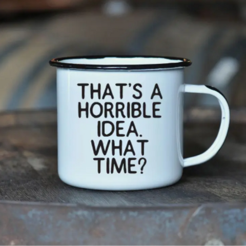 "That's a Horrible Idea, What Time?" Mug